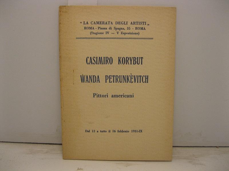 Casimiro Korybut,  Wanda Petrunkevitch.   Pittori americani.  Da 12 a tutto il 26 febbraio 1931-IX La Camerata degli artisti' Roma - Piazza di Spagna, 35 (Stagione IV - V Esposizione)